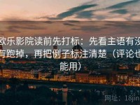 欧乐影院读前先打标：先看主语有没有跑掉，再把例子标注清楚（评论也能用）