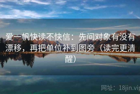 爱一帆快读不快信：先问对象有没有漂移，再把单位补到图旁（读完更清醒）