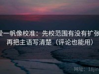 爱一帆像校准：先校范围有没有扩张，再把主语写清楚（评论也能用）