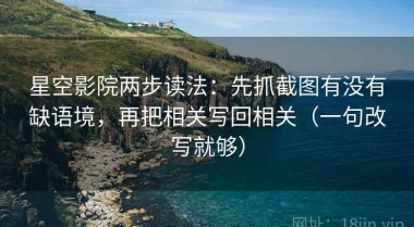 星空影院两步读法：先抓截图有没有缺语境，再把相关写回相关（一句改写就够）
