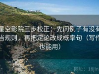星空影院三步校正：先问例子有没有当规则，再把定论改成概率句（写作也能用）