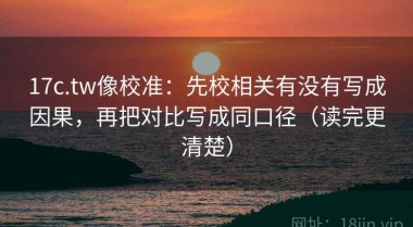 17c.tw像校准：先校相关有没有写成因果，再把对比写成同口径（读完更清楚）