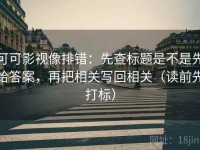 可可影视像排错：先查标题是不是先给答案，再把相关写回相关（读前先打标）
