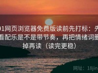 91网页浏览器免费版读前先打标：先看配乐是不是带节奏，再把情绪词删掉再读（读完更稳）