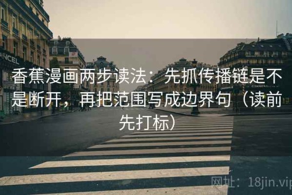 香蕉漫画两步读法：先抓传播链是不是断开，再把范围写成边界句（读前先打标）