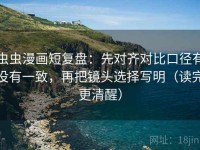 虫虫漫画短复盘：先对齐对比口径有没有一致，再把镜头选择写明（读完更清醒）