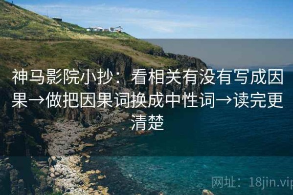 神马影院小抄：看相关有没有写成因果→做把因果词换成中性词→读完更清楚