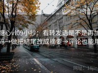 糖心vl09小抄：看转发语是不是再加码→做把结尾改成摘要→评论也能用