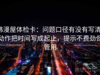 韩漫屋体检卡：问题口径有没有写清，动作把时间写成起止，提示不费劲但管用