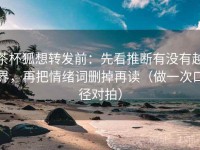 茶杯狐想转发前：先看推断有没有越界，再把情绪词删掉再读（做一次口径对拍）