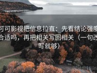 可可影视把信息拉直：先看结论强度合适吗，再把相关写回相关（一句改写就够）