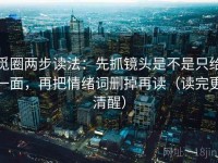 觅圈两步读法：先抓镜头是不是只给一面，再把情绪词删掉再读（读完更清醒）