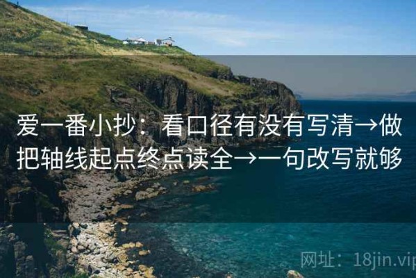 爱一番小抄：看口径有没有写清→做把轴线起点终点读全→一句改写就够