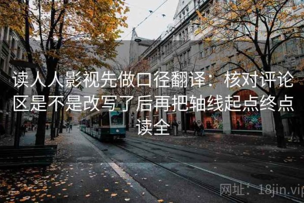 读人人影视先做口径翻译：核对评论区是不是改写了后再把轴线起点终点读全