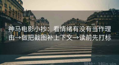 神马电影小抄：看情绪有没有当作理由→做把截图补上下文→读前先打标