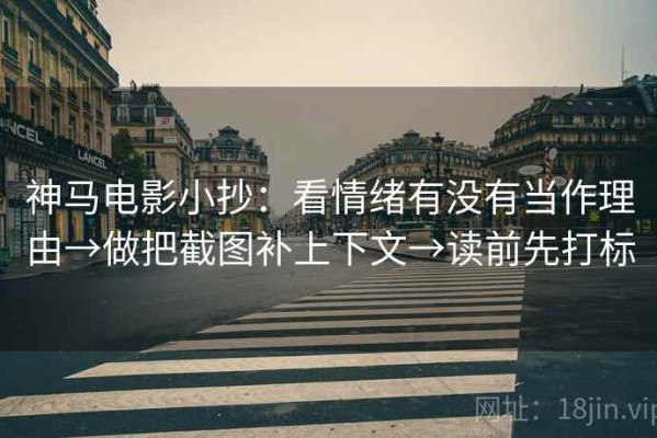神马电影小抄：看情绪有没有当作理由→做把截图补上下文→读前先打标