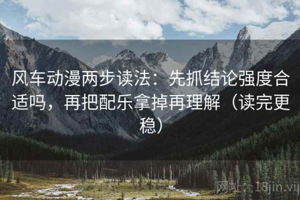 风车动漫两步读法：先抓结论强度合适吗，再把配乐拿掉再理解（读完更稳）