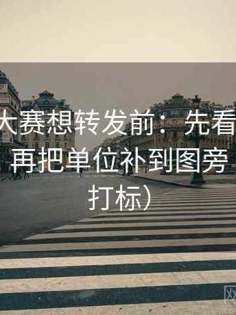 17c每日大赛想转发前：先看段落是不是跳层，再把单位补到图旁（读前先打标）
