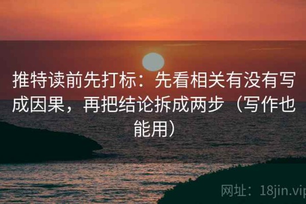 推特读前先打标：先看相关有没有写成因果，再把结论拆成两步（写作也能用）