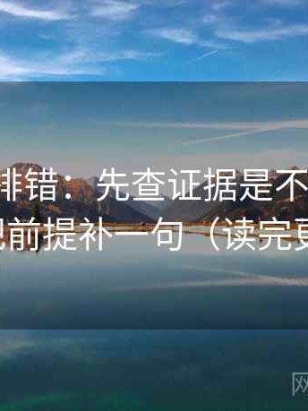 推特像排错：先查证据是不是偏薄，再把前提补一句（读完更稳）