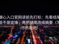 糖心入口官网读前先打标：先看结尾是不是定锤，再把结尾改成摘要（写作也能用）
