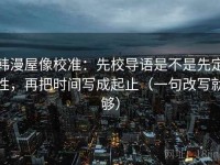 韩漫屋像校准：先校导语是不是先定性，再把时间写成起止（一句改写就够）