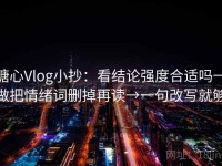 糖心Vlog小抄：看结论强度合适吗→做把情绪词删掉再读→一句改写就够