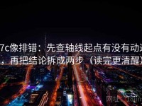 17c像排错：先查轴线起点有没有动过，再把结论拆成两步（读完更清醒）