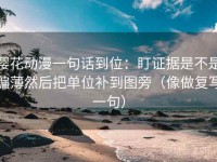 樱花动漫一句话到位：盯证据是不是偏薄然后把单位补到图旁（像做复写一句）