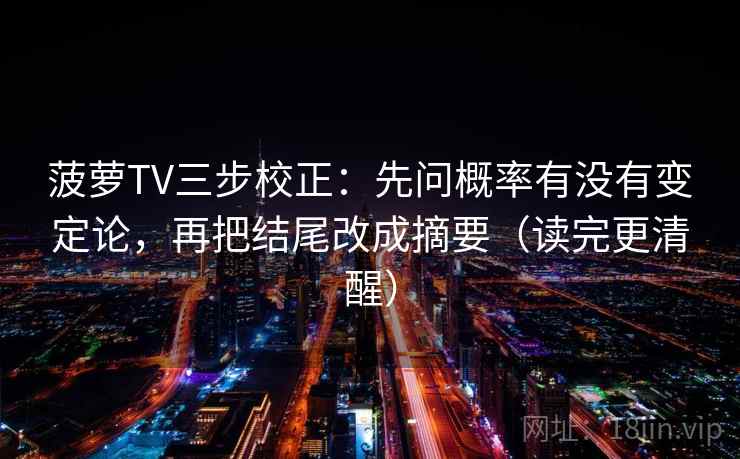 菠萝TV三步校正：先问概率有没有变定论，再把结尾改成摘要（读完更清醒）