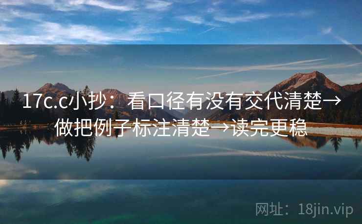 17c.c小抄:看口径有没有交代清楚→做把例子标注清楚→读完更稳 17c.c小抄:看口径有没有交代清楚→做把例子标注清楚→读完更稳